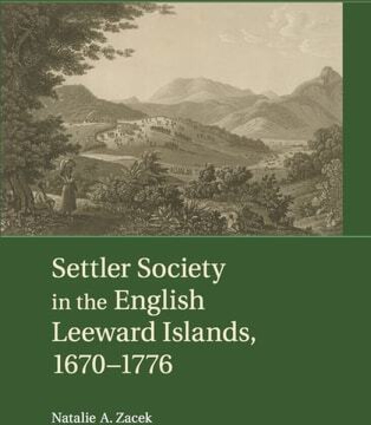 Settler Society in the English Leeward Islands, 1670–1776 av Natalie A. Zacek (Hardcover)