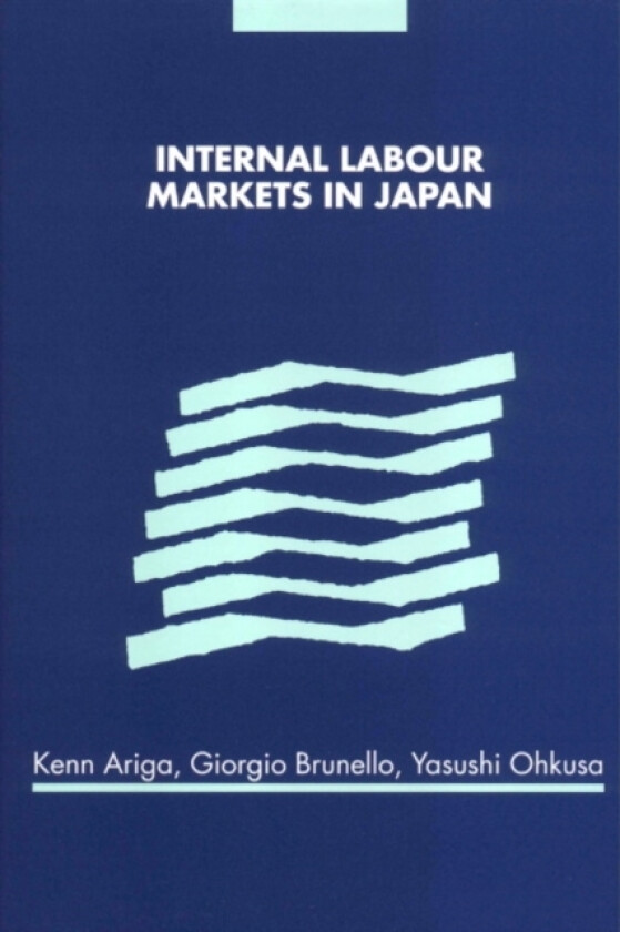 Internal Labour Markets in Japan av Kenn Ariga, Giorgio Brunello, Yasushi Ohkusa (Hardcover)