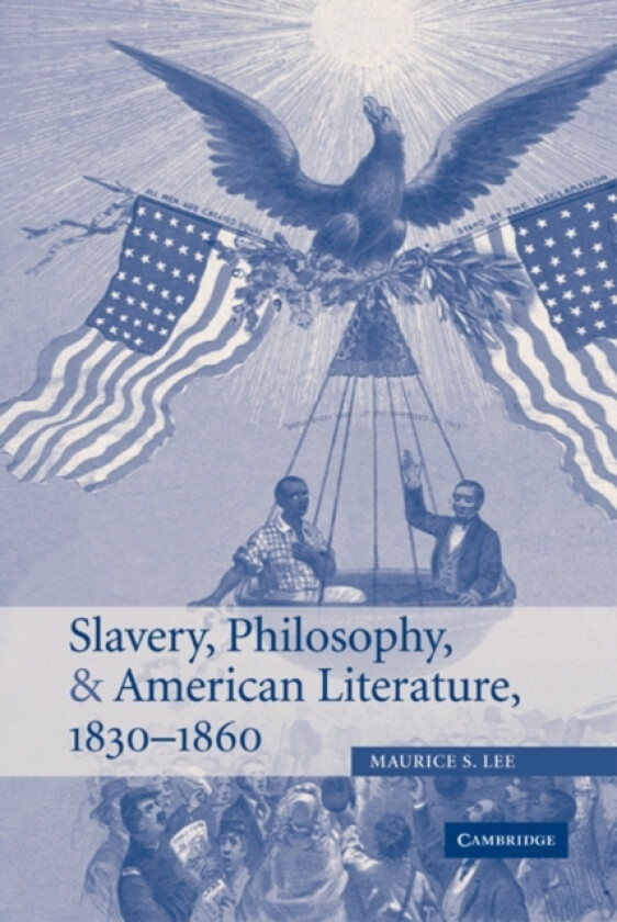 Slavery, Philosophy, and American Literature, 1830–1860 av Maurice S. Lee (Hardcover)