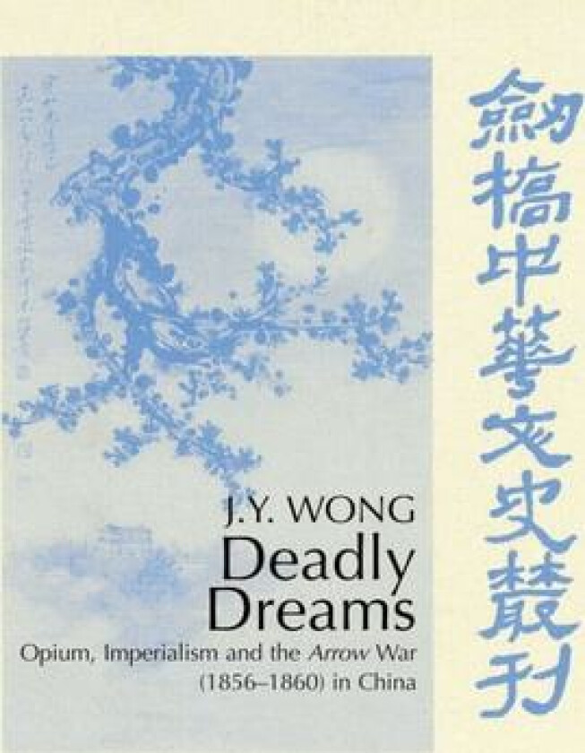 Deadly Dreams: Opium and the Arrow War (1856-1860) in China (Cambridge Studies in Chinese History, Literature and Institutions) av J. Y. Wong (Paperback)