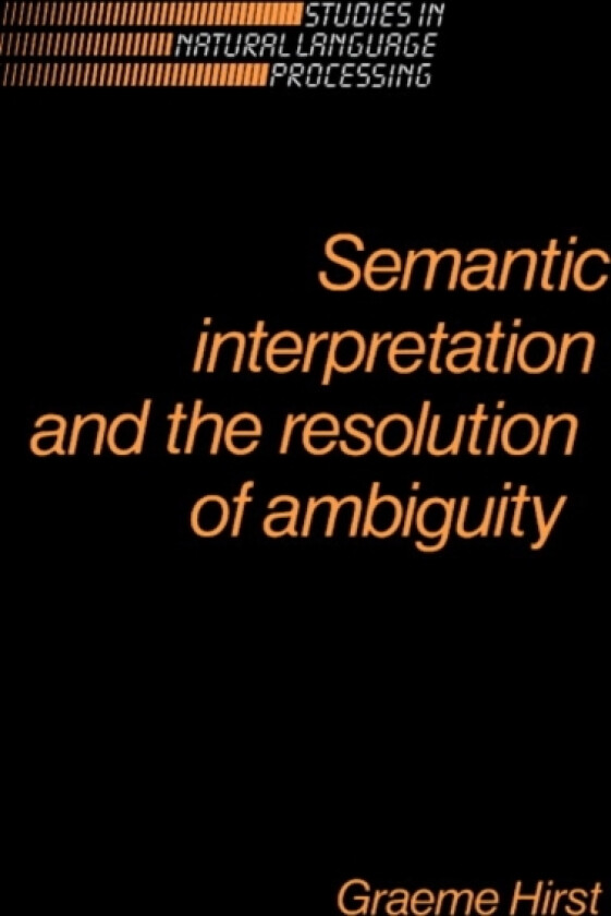 Semantic Interpretation and the Resolution of Ambiguity av Graeme Hirst (Paperback)