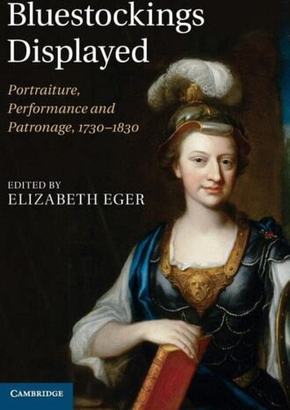 Bluestockings Displayed: Portraiture, Performance and Patronage, 1730–1830 av Elizabeth Eger (Hardcover)
