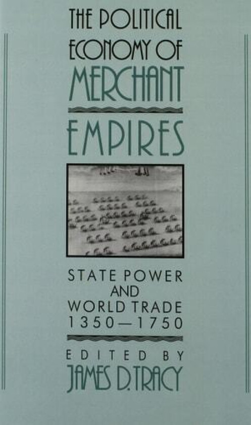 The Political Economy of Merchant Empires: State Power and World Trade, 1350–1750 (Studies in Comparative Early Modern History) av James D. Tracy (Hardcover)