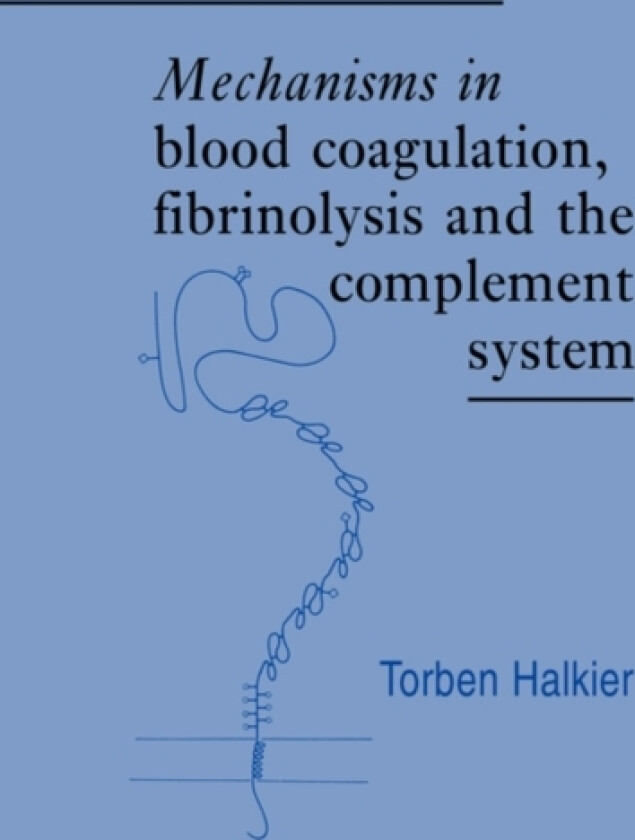 Mechanisms in Blood Coagulation, Fibrinolysis and the Complement System av Torben Halkier (Hardcover)