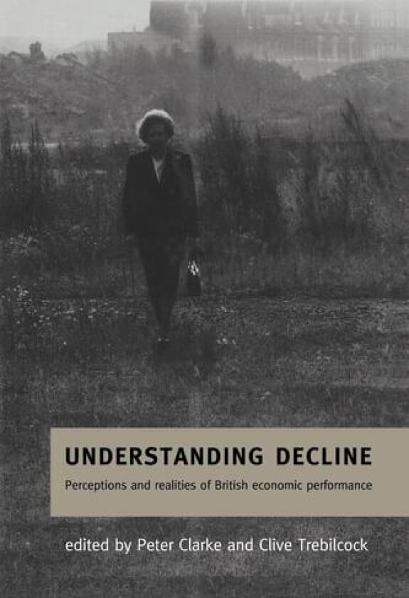 Understanding Decline: Perceptions and Realities of British Economic Performance av Peter Clarke, Clive Trebilcock (Paperback)