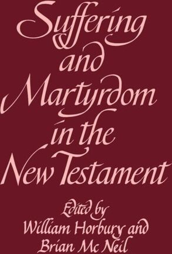 Suffering and Martyrdom in the New Testament: Studies presented to G. M. Styler by the Cambridge New Testament Seminar av William Horbury, Brian McNeil (Paperback)