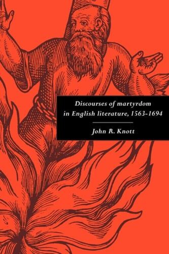 Discourses of Martyrdom in English Literature, 1563–1694 av John R. Knott (Paperback)