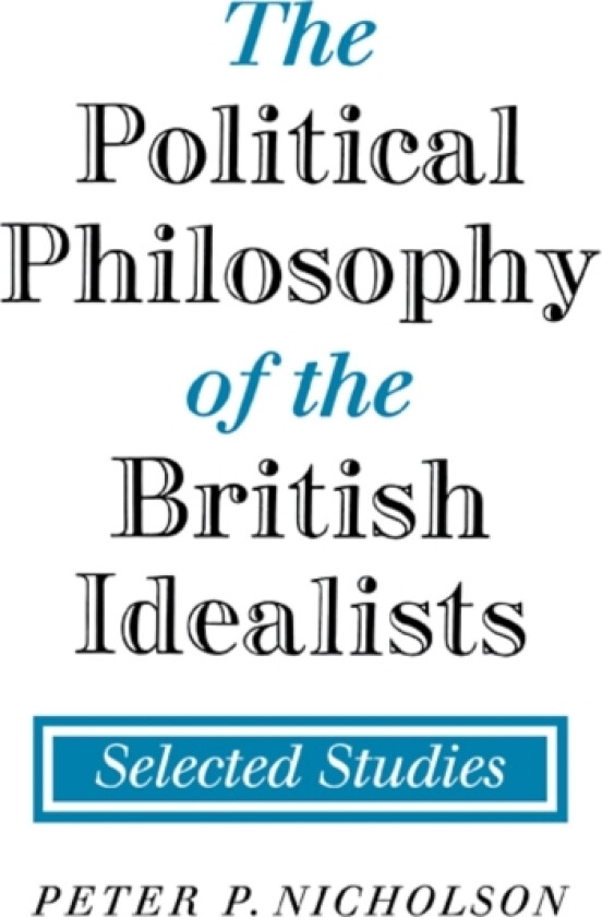 The Political Philosophy of the British Idealists av Peter P. Nicholson (Paperback)