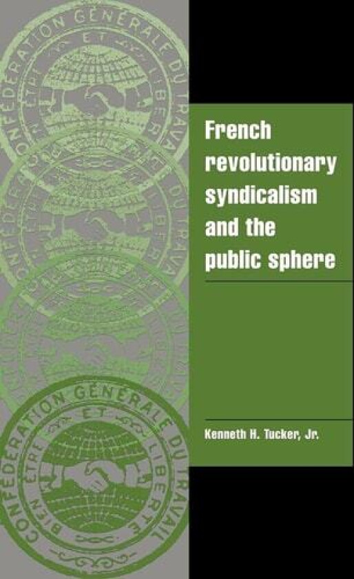 French Revolutionary Syndicalism and the Public Sphere av Kenneth H. Tucker (Paperback)