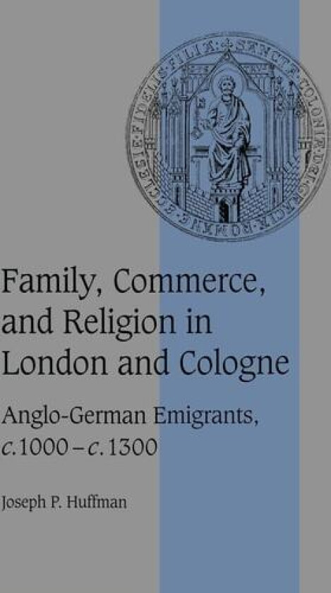 Family, Commerce, and Religion in London and Cologne av Joseph P. Huffman (Hardcover)