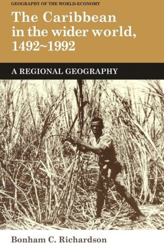 The Caribbean in the Wider World, 1492–1992: A Regional Geography (Geography of the World-Economy) av Bonham C. Richardson (Hardcover)