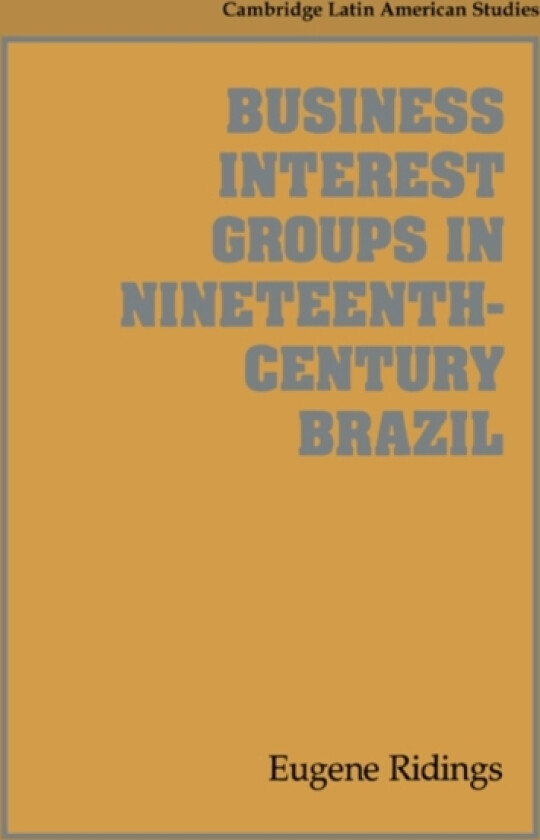 Business Interest Groups in Nineteenth-Century Brazil av Eugene Ridings (Paperback)