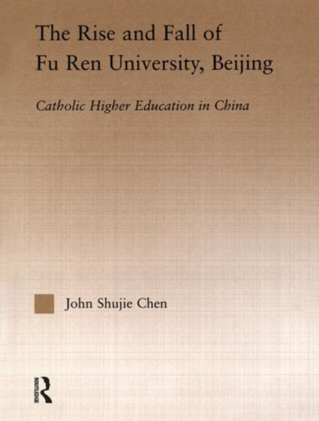 The Rise and Fall of Fu Ren University, Beijing av John S. Chen (Hardcover)