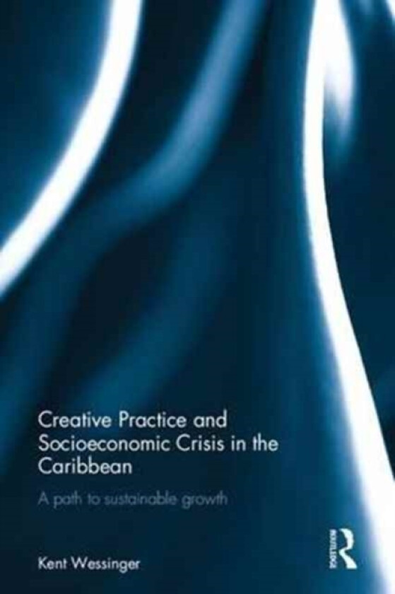Creative Practice and Socioeconomic Crisis in the Caribbean av Kent Wessinger (Hardcover)