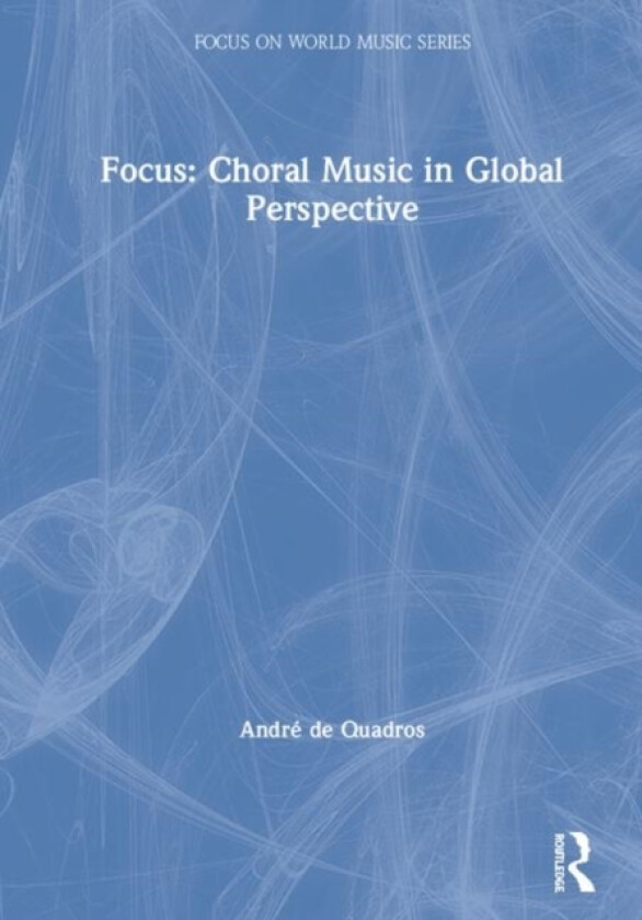 Focus: Choral Music in Global Perspective av Andre de Quadros (Hardcover)