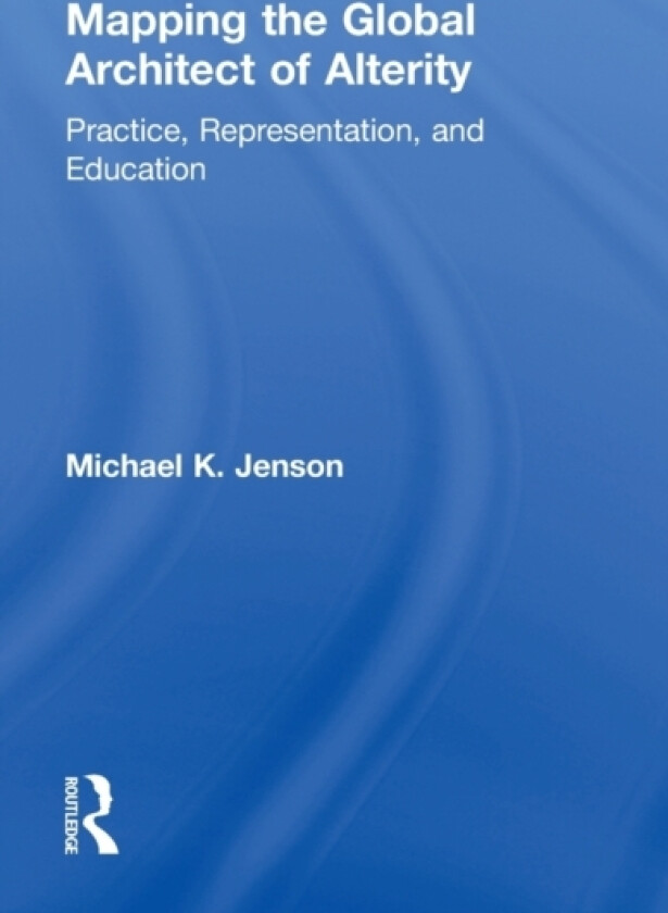 Mapping the Global Architect of Alterity av Michael Jenson (Hardcover)