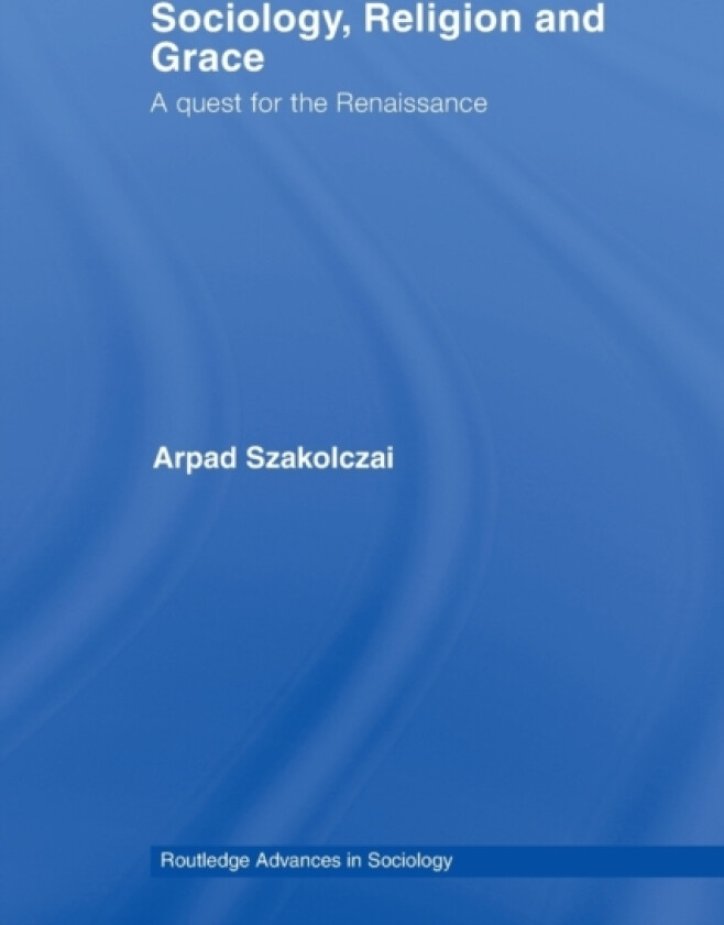 Sociology, Religion and Grace av Arpad Szakolczai (Paperback)