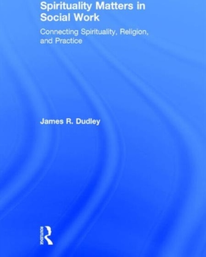 Spirituality Matters in Social Work av James Dudley (Hardcover)