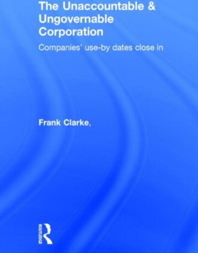The Unaccountable & Ungovernable Corporation av Frank Clarke, Graeme Dean, Matthew Egan (Hardcover)