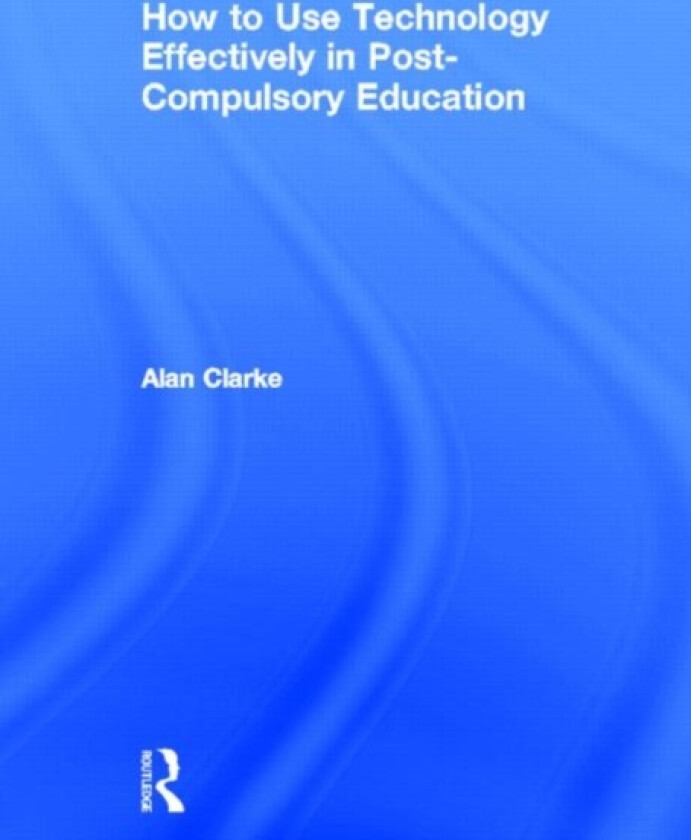 How to Use Technology Effectively in Post-Compulsory Education av Alan Clarke (Hardcover)