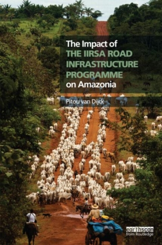 The Impact of the IIRSA Road Infrastructure Programme on Amazonia av Pitou van Dijck (Hardcover)