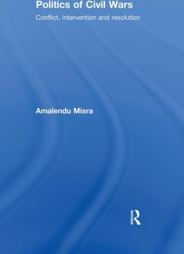 Politics of Civil Wars av Amalendu Misra (Hardcover)