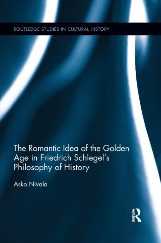 The Romantic Idea of the Golden Age in Friedrich Schlegel's Philosophy of History av Asko Nivala (Paperback)