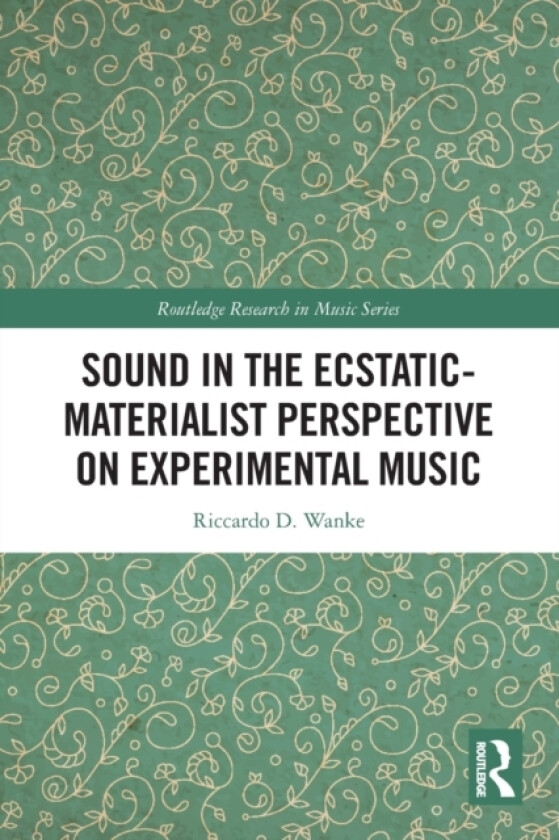 Sound in the Ecstatic-Materialist Perspective on Experimental Music av Riccardo D. Wanke (Paperback)