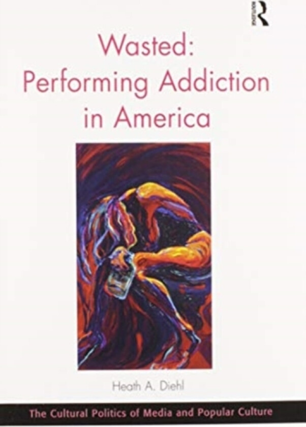 Wasted: Performing Addiction in America av Heath A. Diehl (Paperback)