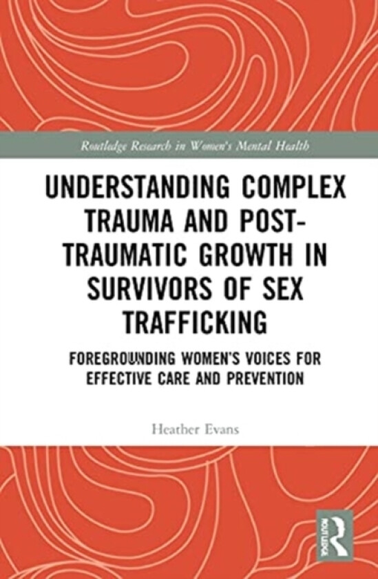 Understanding Complex Trauma and Post-Traumatic Growth in Survivors of Sex Trafficking av Heather Evans (Hardcover)