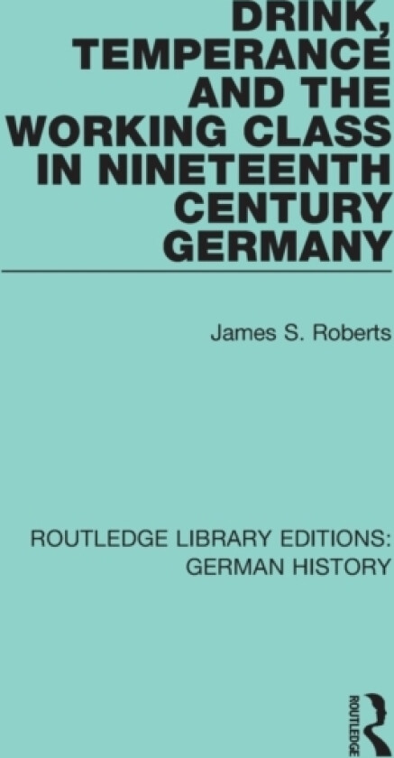 Drink, Temperance and the Working Class in Nineteenth Century Germany av James S. Roberts (Paperback)