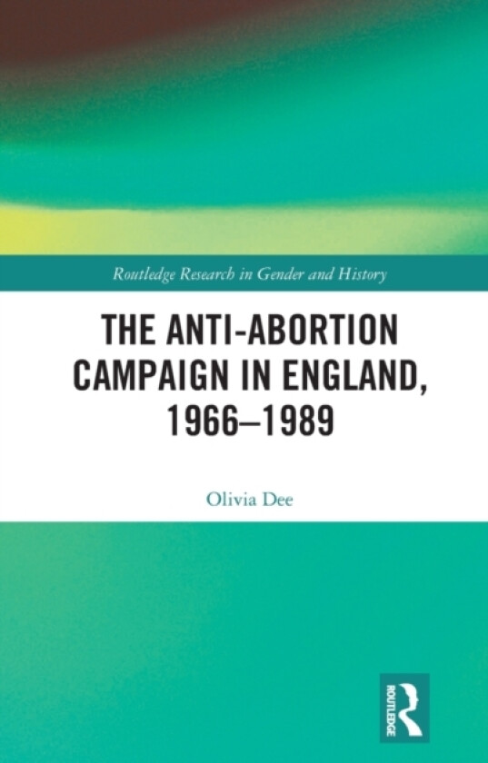 The Anti-Abortion Campaign in England, 1966-1989 av Olivia Dee (Hardcover)