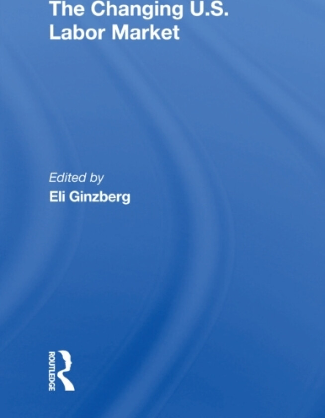 The Changing U.s. Labor Market av Eli Ginzberg (Paperback)