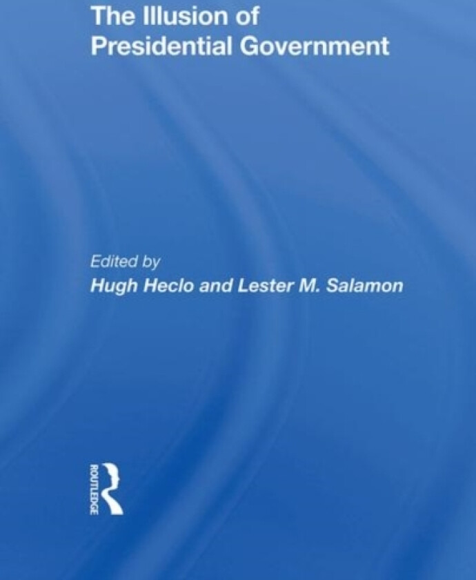 The Illusion Of Presidential Government av Hugh Heclo, Lester M Salamon (Hardcover)