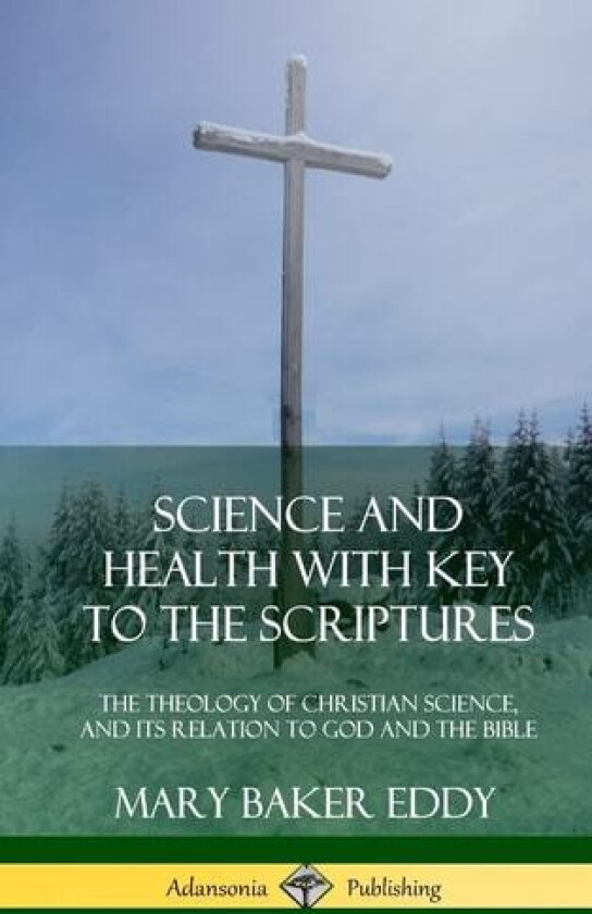Science and Health with Key to the Scriptures: The Theology of Christian Science, and its Relation to God and the Bible (1910 Edition, Complete) (Hardcover) av Mary Baker Eddy (Hardcover)