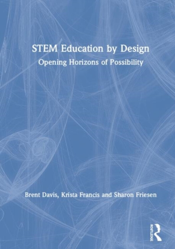 STEM Education by Design av Brent Davis, Krista Francis, Sharon Friesen (Hardcover)