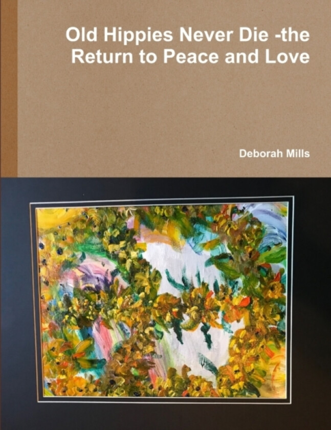 Old Hippies Never Die -the Return to Peace and Love av Deborah Mills (Paperback)