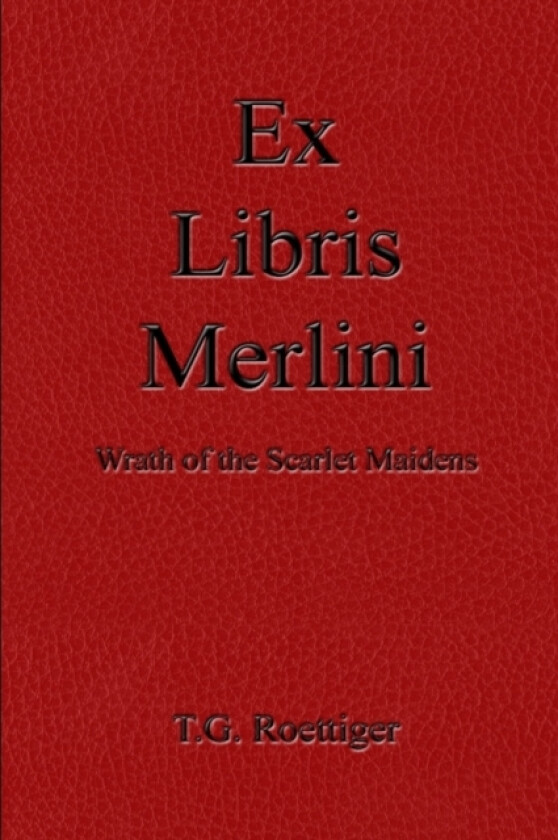 Ex Libris Merlini: Wrath of the Scarlet Maidens av T.G. Roettiger (Paperback)