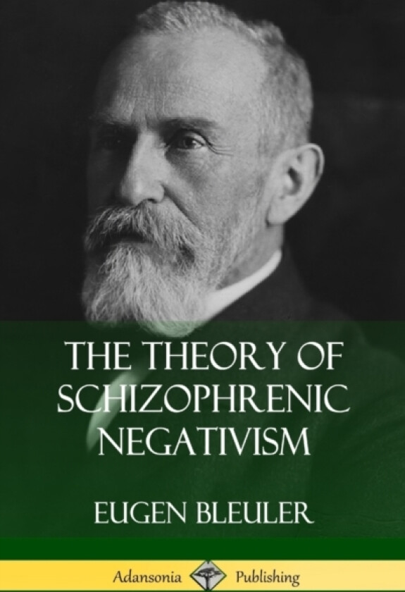 The Theory of Schizophrenic Negativism (Hardcover) av Eugen Bleuler, William A. White (Hardcover)