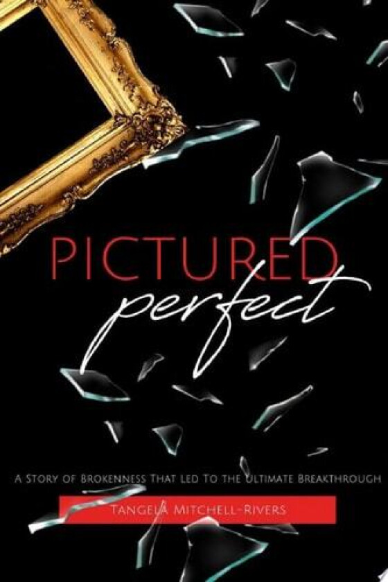 Pictured Perfect: A Story of Brokenness That Led To the Ultimate Breakthrough av Tangela Mitchell-Rivers (Paperback)