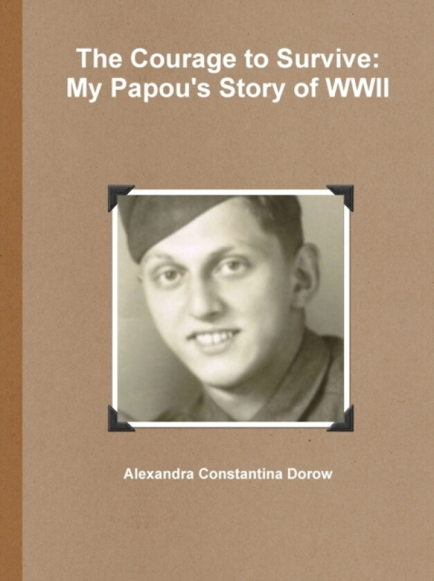 The Courage to Survive: My Papou's Story of WWII av Alexandra Constantina Dorow (Paperback)