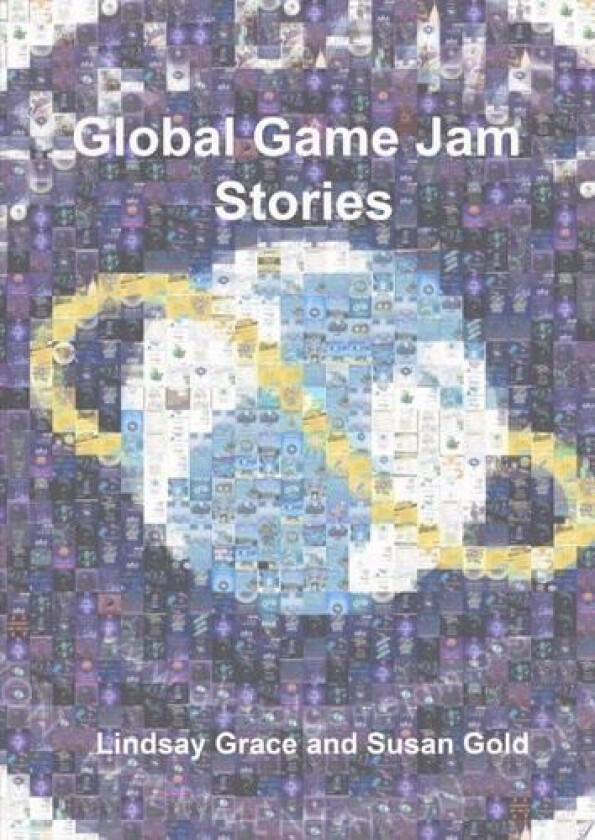 Global Game Jam Stories av Lindsay Grace, Susan Gold (Hardcover)