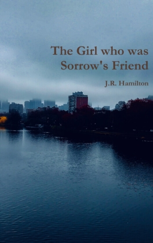 The Girl who was Sorrow's Friend av J.R. Hamilton (Hardcover)