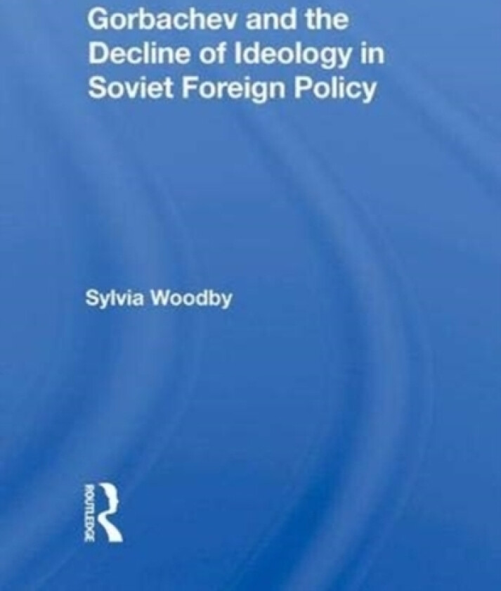 Gorbachev And The Decline Of Ideology In Soviet Foreign Policy av Sylvia Babus Woodby (Hardcover)