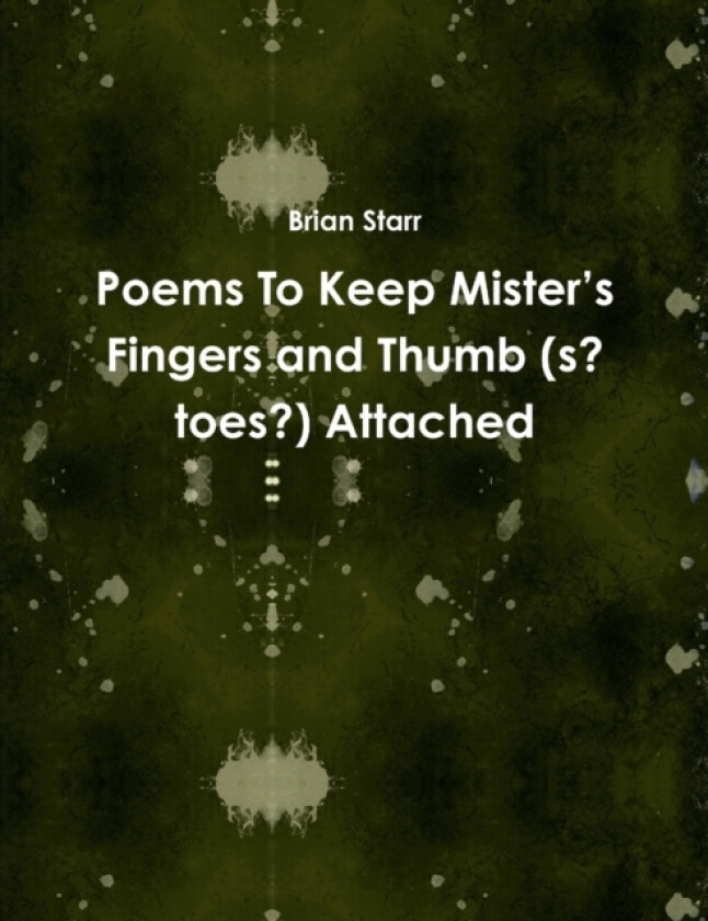 Poems To Keep Mister’s Fingers and Thumb (s? toes?) Attached av Brian Starr (Paperback)