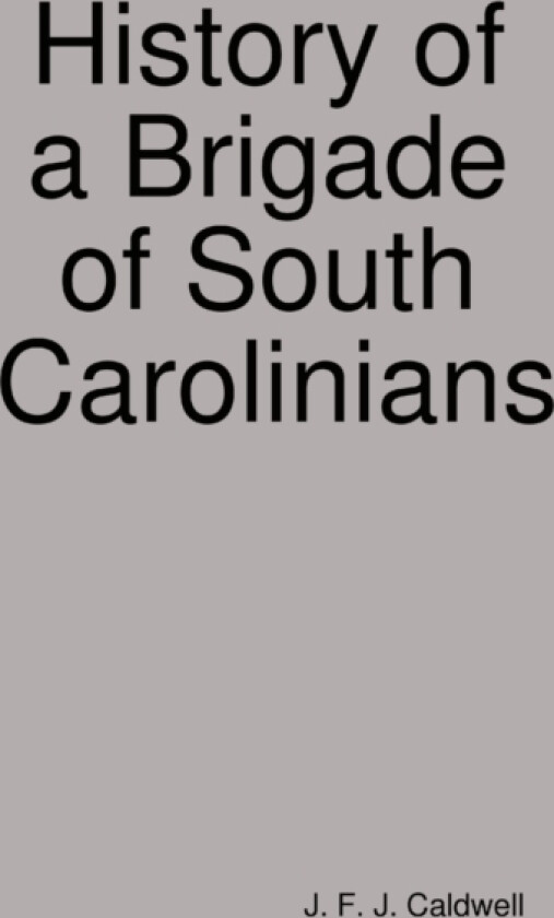 History of a Brigade of South Carolinians av J F J Caldwell (Hardcover)