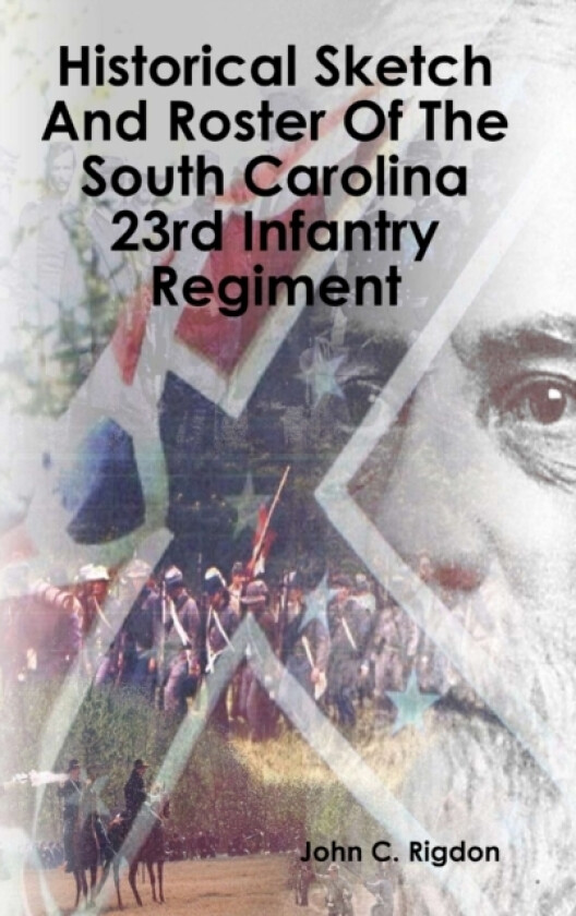 Historical Sketch And Roster Of The South Carolina 23rd Infantry Regiment av John C Rigdon (Hardcover)