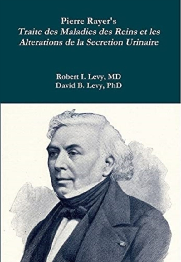 Pierre Rayer's Traite des Maladies des Reins et les Alterations de la Secretion Urinaire av Robert I Levy, David B Levy (Hardcover)