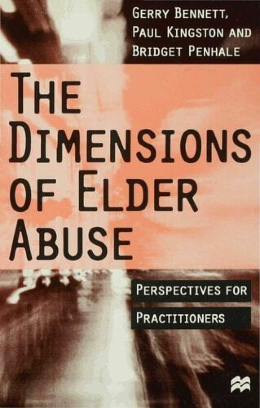 The Dimensions of Elder Abuse av Gerry Bennett, Paul Kingston, Bridget Penhale (Paperback)