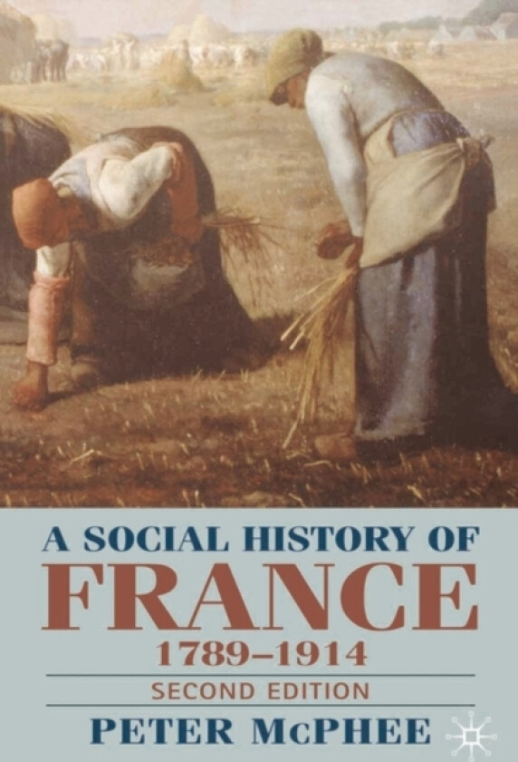 A Social History of France 1780-1914 av Emeritus Professor Peter McPhee (Paperback)